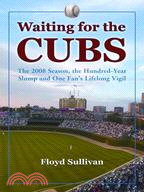 Waiting for the Cubs: The 2008 Season, The Hundred-Year Slump and One Fan's Lifelong Vigil