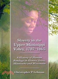 Slavery in the Upper Mississippi Valley, 1787-1865 ─ A History of Human Bondage in Illinois, Iowa, Minnesota and Wisconsin