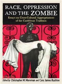 Race, Oppression and the Zombie ─ Essays on Cross-Cultural Appropriations of the Caribbean Tradition