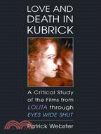 Love and Death in Kubrick: A Critical Study of the Films from Lolita Through Eyes Wide Shut