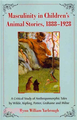 Masculinity in Children's Animal Stories, 1888-1928: A Critical Study of Anthropomorphic Tales by Wilde, Kipling, Potter, Grahame and Milne