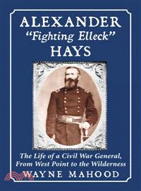 Alexander "Fighting Elleck" Hays: The Life of a Civil War General, from West Point to the Wilderness