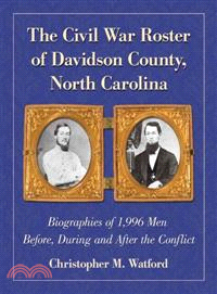 The Civil War Roster of Davidson County, North Carolina: Biographies of 1,996 Men Before, During and After the Conflict