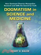 Dogmatism in Science and Medicine ─ How Dominant Theories Monopolize Research and Stifle the Search for Truth