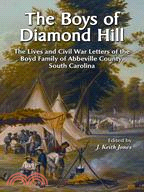 Boys of Diamond Hill: The Lives and Civil War Letters of the Boyd Family of Abberville County