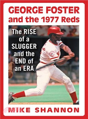 George Foster and the 1977 Reds ― The Rise of a Slugger and the End of an Era