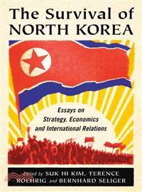 The Survival of North Korea ─ Essays on Strategy, Economics and International Relations