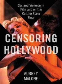 Censoring Hollywood ─ Sex and Violence in Film and on the Cutting Room Floor