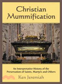 Christian Mummification ─ An Interpretative History of the Preservation of Saints, Martyrs and Others