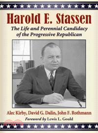 Harold E. Stassen—The Life and Perennial Candidacy of the Progressive Republican