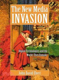 The New Media Invasion ─ Digital Technologies and the World They Unmake