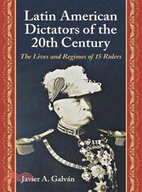 Latin American Dictators of the 20th Century ─ The Lives and Regimes of 15 Rulers