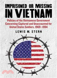 Imprisoned or Missing in Vietnam ― Policies of the Vietnamese Government Concerning Captured and Unaccounted for United States Soldiers, 1969-1994