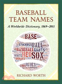 Baseball Team Names―A Dictionary of the Major, Minor and Negro Leagues, 1869-2011