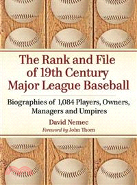 The Rank and File of 19th Century Major League Baseball—Biographies of 1,084 Players, Owners, Managers and Umpires