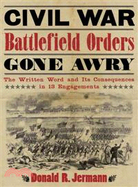 Civil War Battlefield Orders Gone Awry—The Written Word and Its Consequences in 13 Engagements
