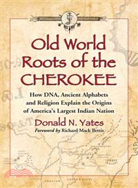 Old World Roots of the Cherokee―How DNA, Ancient Alphabets and Religion Explain the Origins of America's Largest Indian Nation