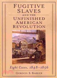 Fugitive Slaves and the Unfinished American Revolution ─ Eight Cases, 1848-1856