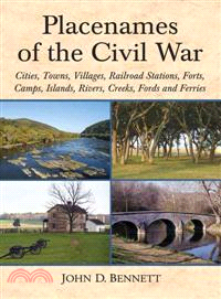 Placenames of the Civil War―Cities, Towns, Villages, Railroad Stations, Forts, Camps, Islands, Rivers, Creeks, Fords and Ferries
