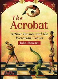 The Acrobat ─ Arthur Barnes and the Victorian Circus