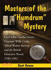 Masters of the "Humdrum" Mystery ─ Cecil John Charles Street, Freeman Wills Crofts, Alfred Walter Stewart and the British Detective Novel, 1920-1961