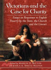 Victorians and the Case for Charity ─ Essays on Responses to English Poverty by the State, the Church and the Literati
