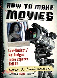 How to make movies :low-budget/no-budget indie experts tell all /