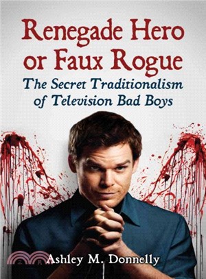 Renegade Hero or Faux Rogue ─ The Secret Traditionalism of Television Bad Boys
