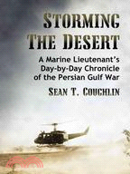 Storming the Desert—A Marine Lieutenant's Day-by-Day Chronicle of the Persian Gulf War