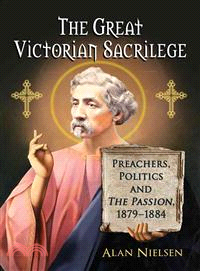 The Great Victorian Sacrilege—Preachers, Politics and The Passion, 1879-1884