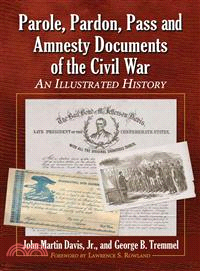 Parole, Pardon, Pass and Amnesty Documents of the Civil War ─ An Illustrated History