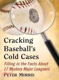 Cracking Baseball's Cold Cases — Filling in the Facts About 17 Mystery Major Leaguers