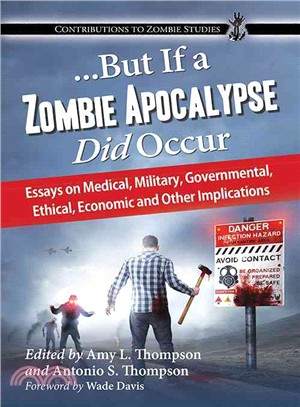 But If a Zombie Apocalypse Did Occur ─ Essays on Medical, Military, Governmental, Ethical, Economic and Other Implications