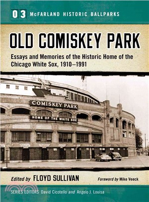 Old Comiskey Park ― Memories of the Historic Home of the Chicago White Sox, 1910-1991