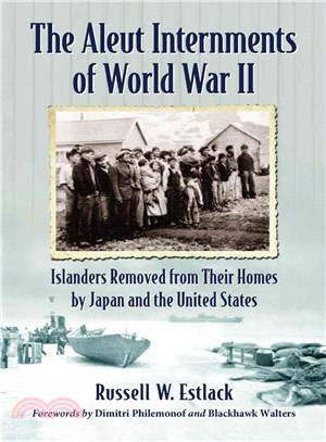 The Aleut Internments of World War II ─ Islanders Removed from Their Homes by Japan and the United States