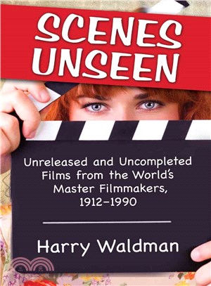 Scenes Unseen ― Unreleased and Uncompleted Films from the World's Master Filmmakers, 1912-1990