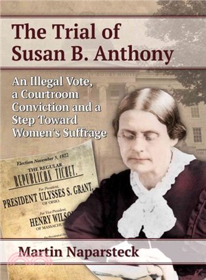 The Trial of Susan B. Anthony ─ An Illegal Vote, a Courtroom Conviction and a Step Toward Women's Suffrage