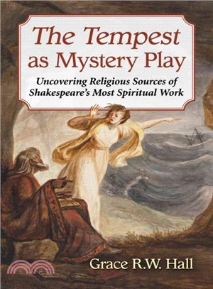The Tempest As Mystery Play ― Uncovering Religious Sources of Shakespeare's Most Spiritual Work