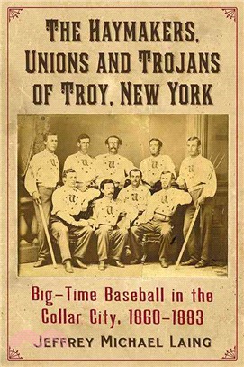 Haymakers, Unions and Trojans ― Big-time Baseball in Troy, New York 1860-1883