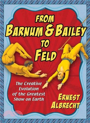 From Barnum & Bailey to Feld ─ The Creative Evolution of the Greatest Show on Earth