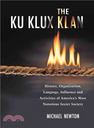 The Ku Klux Klan ― History, Organization, Language, Influence and Activities of America's Most Notorious Secret Society