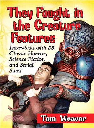 They Fought in the Creature Features ― Interviews With 23 Classic Horror, Science Fiction and Serial Stars