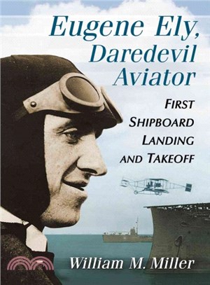 Eugene Ely, Daredevil Aviator ― First Shipboard Landing and Takeoff