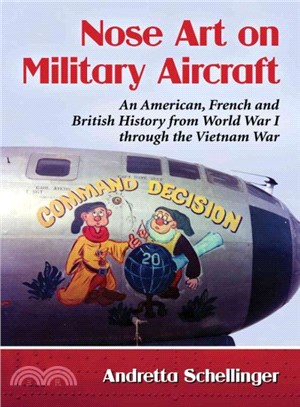 Aircraft Nose Art ─ American, French and British Imagery and Its Influences from World War I Through the Vietnam War