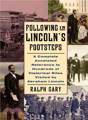 Following in Lincoln's Footsteps—A Complete Annotated Reference to Hundreds of Historical Sites Visited by Abraham Lincoln