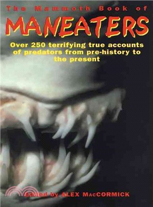 The Mammoth Book of Maneaters: Over 250 Terrifying True Accounts of Predators from Pre-history to the Present