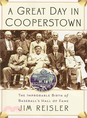 A Great Day in Cooperstown: The Improbable Birth of Baseball's Hall of Fame