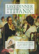 Last Dinner on the Titanic: Menus and Recipes from the Legendary Liner