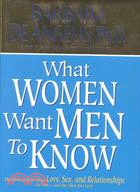 What Women Want Men to Know: The Ultimate Book About Love, Sex and Relationships for You - and the Man You Love