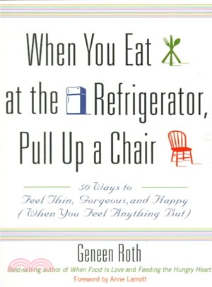 When You Eat at the Refrigerator, Pull Up a Chair ─ 50 Ways to Feel Thin, Gorgeous, and Happy (When You Feel Anything But)